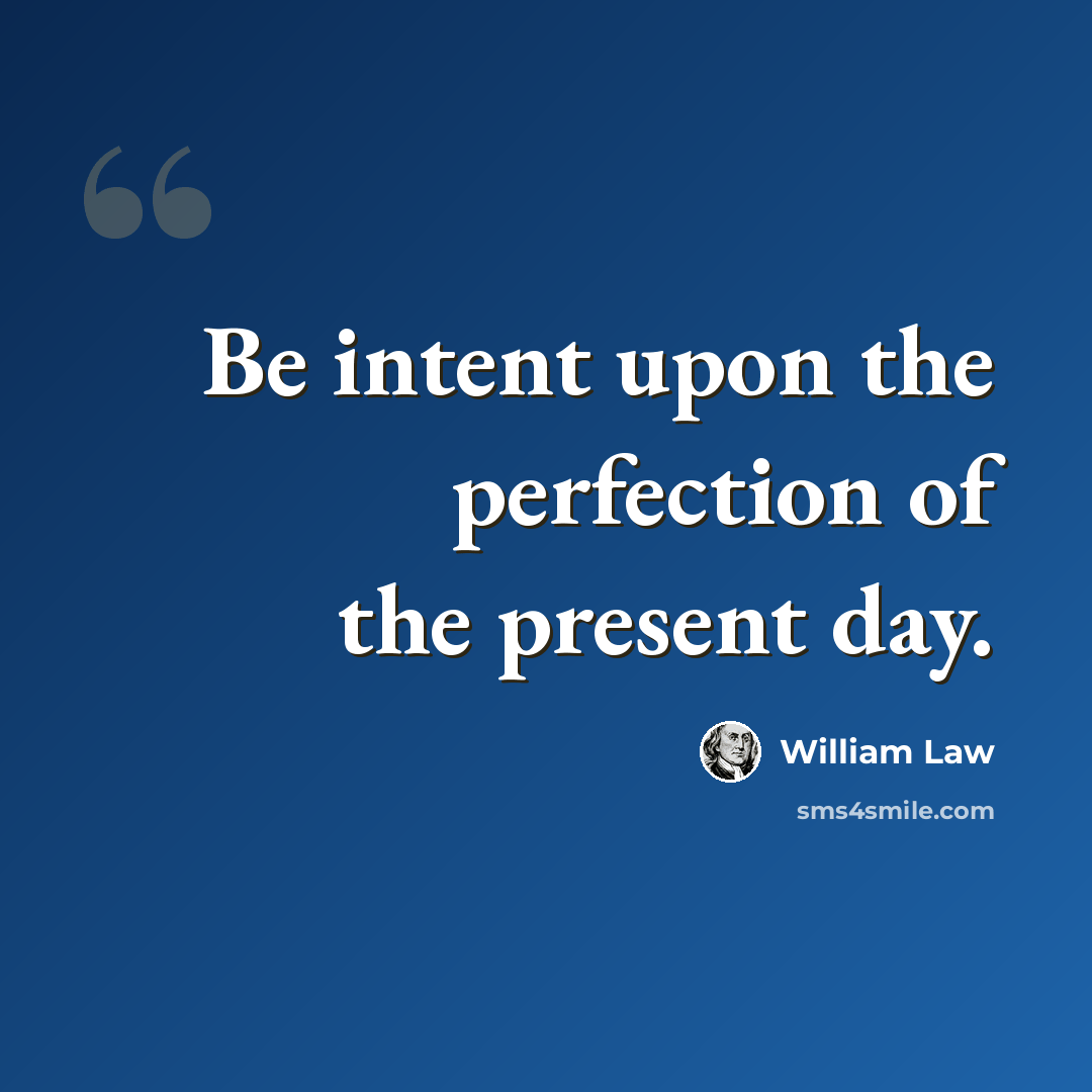 “Be intent upon the perfection of the present day.” quote by William Law