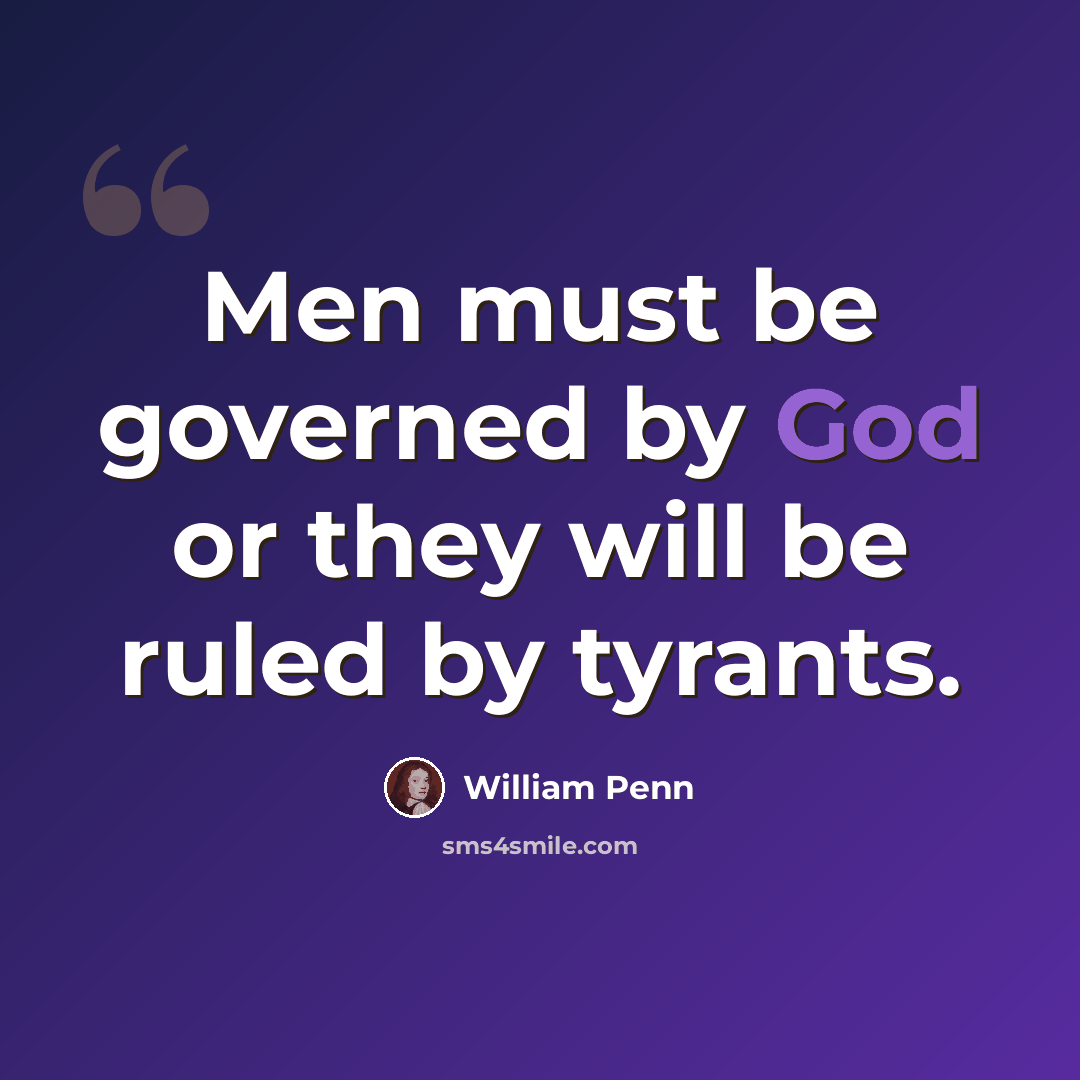 “Men must be governed by God or they will be ruled by tyrants.” quote by William Penn