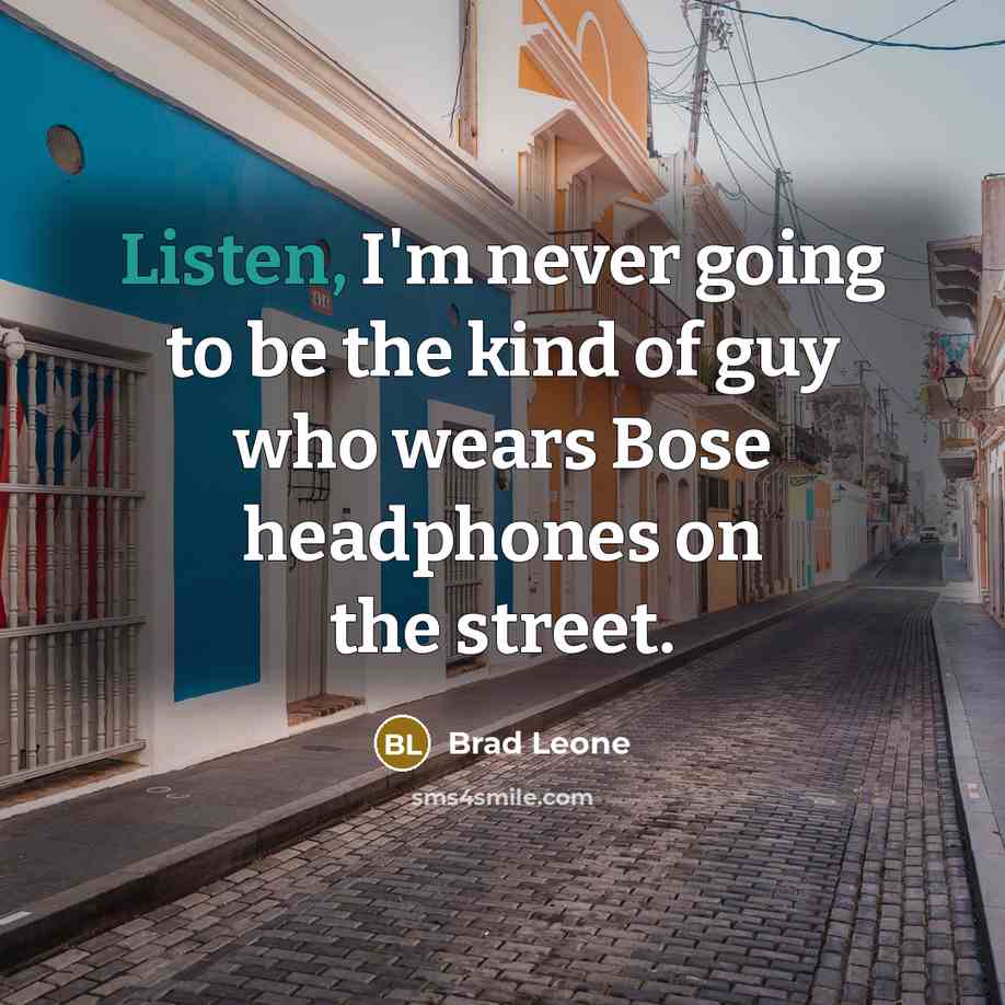 “Listen, I'm never going to be the kind of guy who wears Bose headphones on the street.” quote by Brad Leone