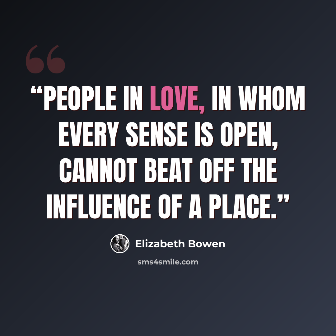“People in love, in whom every sense is open, cannot beat off the influence of a place.” quote by Elizabeth Bowen