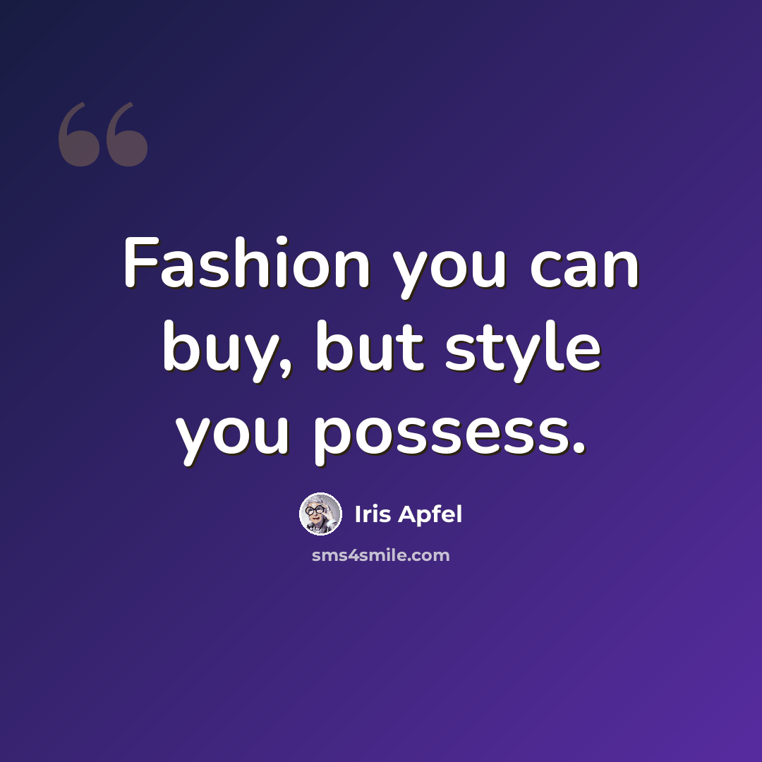 “Fashion you can buy, but style you possess.” quote by Iris Apfel