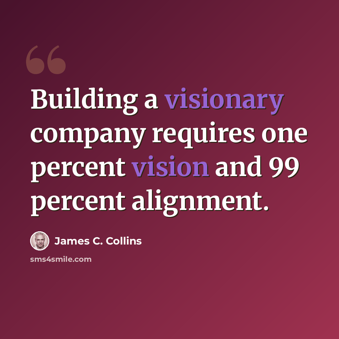 “Building a visionary company requires one percent vision and 99 percent alignment.” quote by James C. Collins
