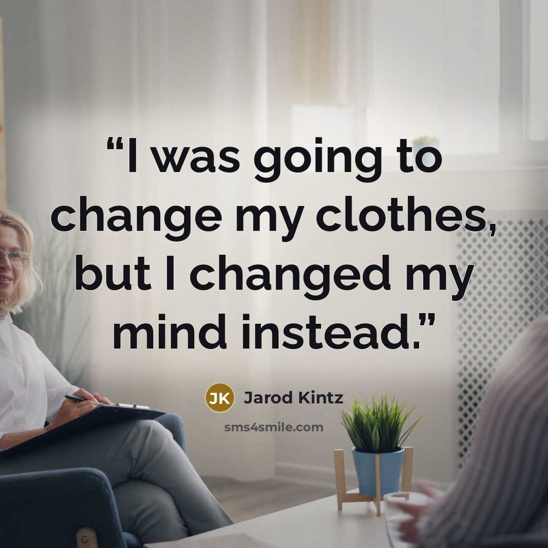 “I was going to change my clothes, but I changed my mind instead.” quote by Jarod Kintz