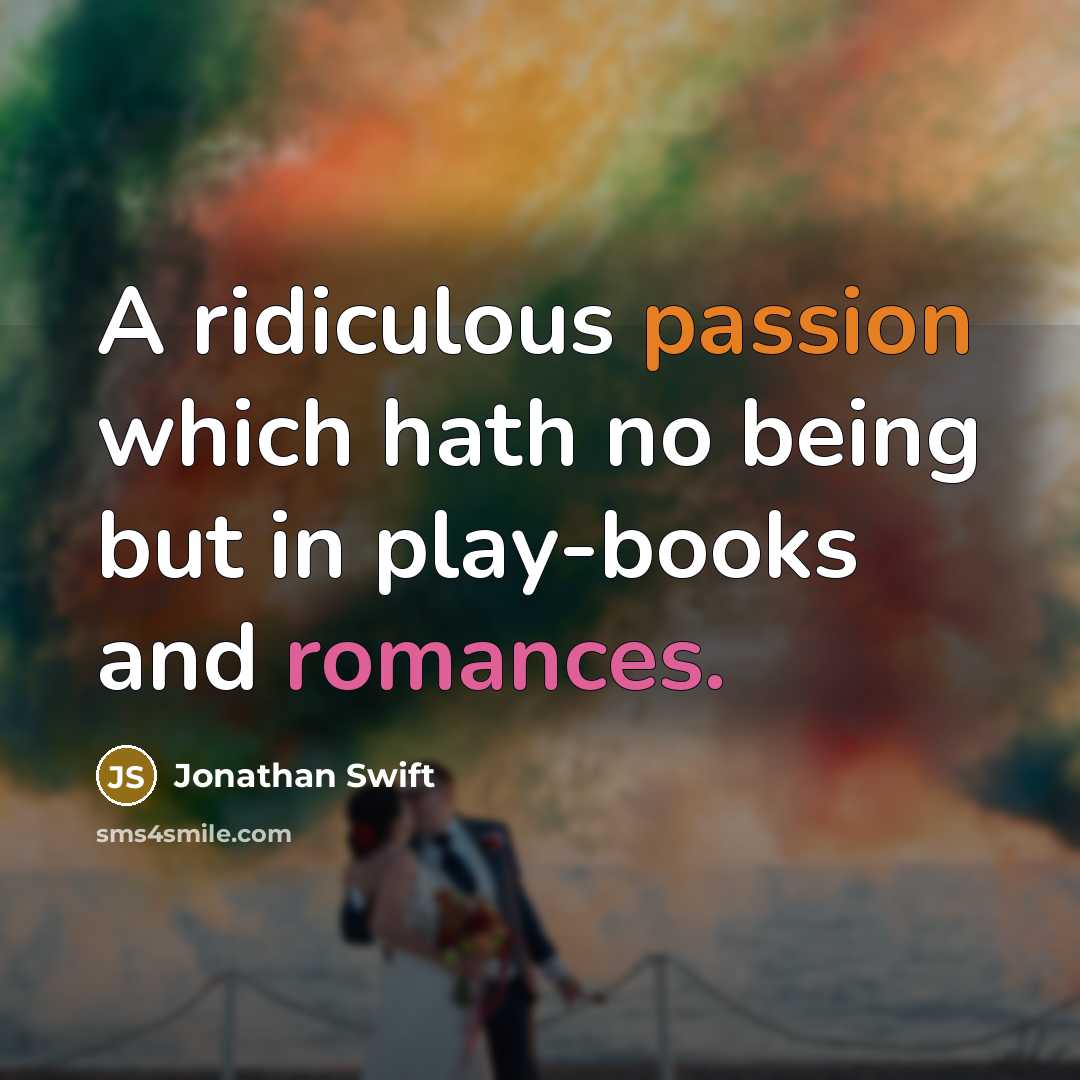 “A ridiculous passion which hath no being but in play-books and romances.” quote by Jonathan Swift