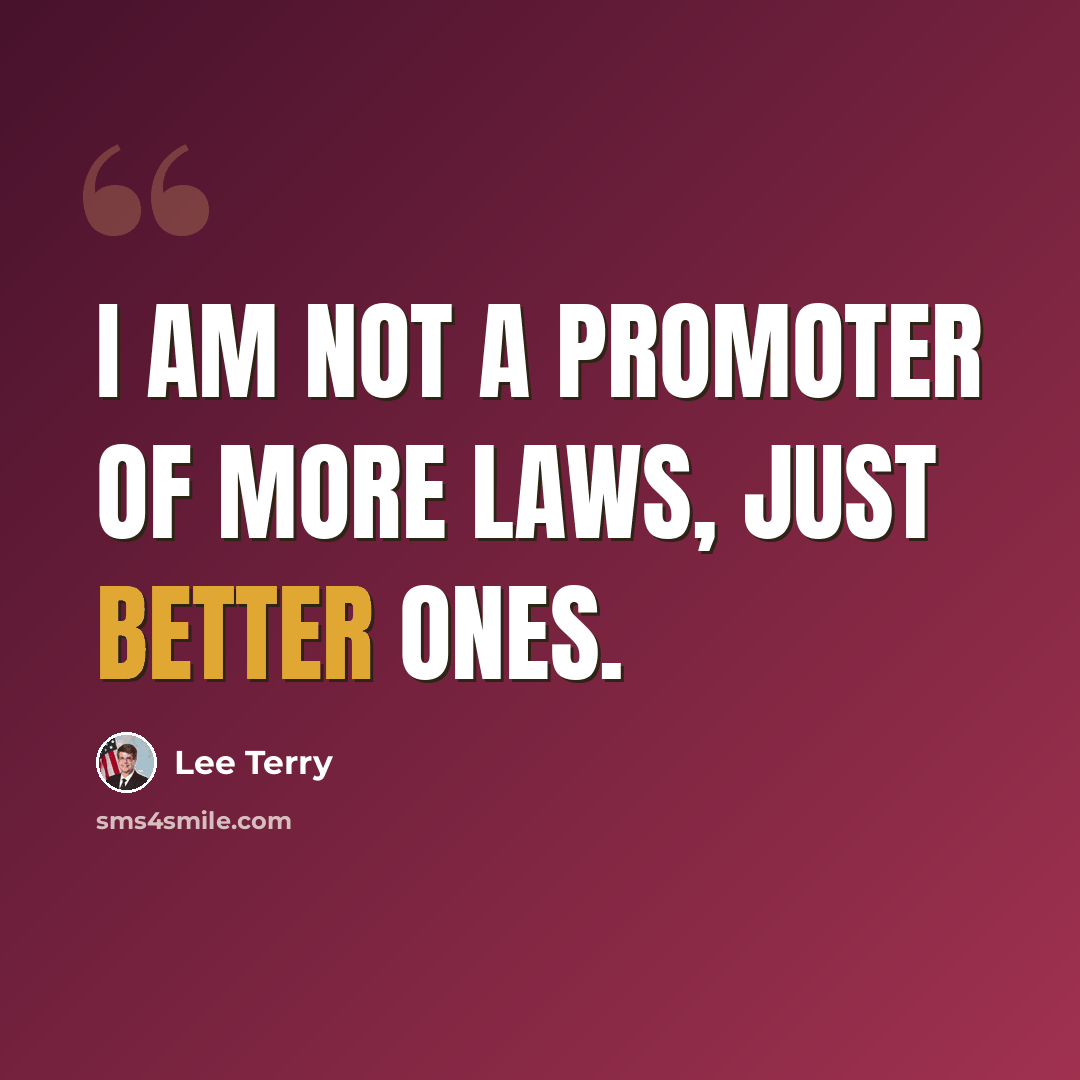 “I am not a promoter of more laws, just better ones.” quote by Lee Terry