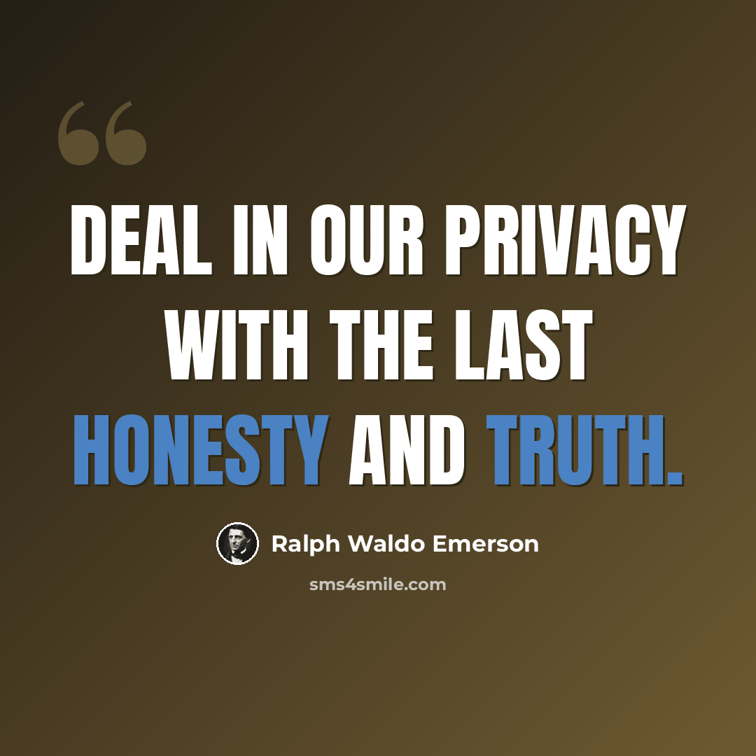 “Deal in our privacy with the last honesty and truth.” quote by Ralph Waldo Emerson