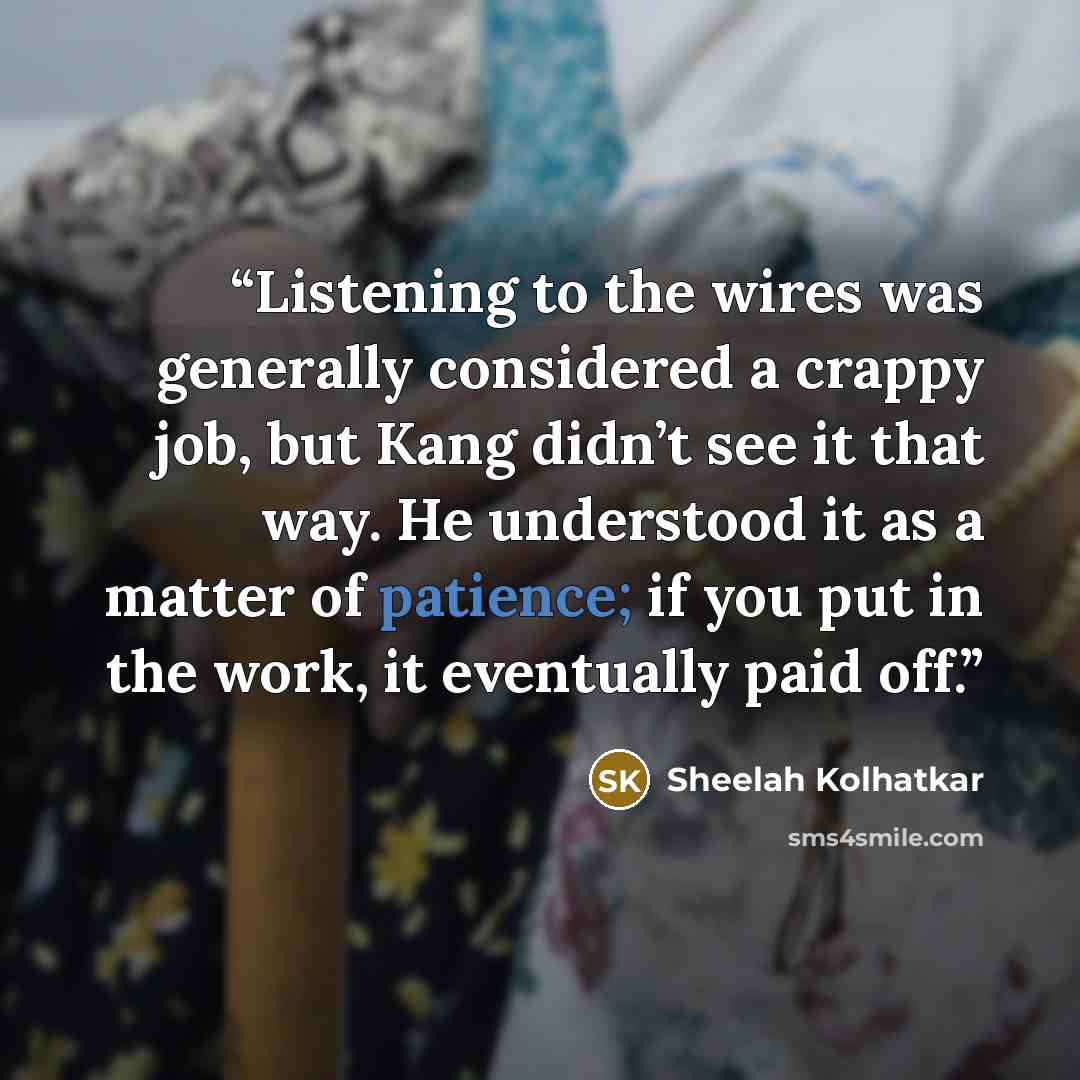 “Listening to the wires was generally considered a crappy job, but Kang didn’t see it that way. He understood it as a matter of patience; if you put in the work, it eventually paid off.” quote by Sheelah Kolhatkar