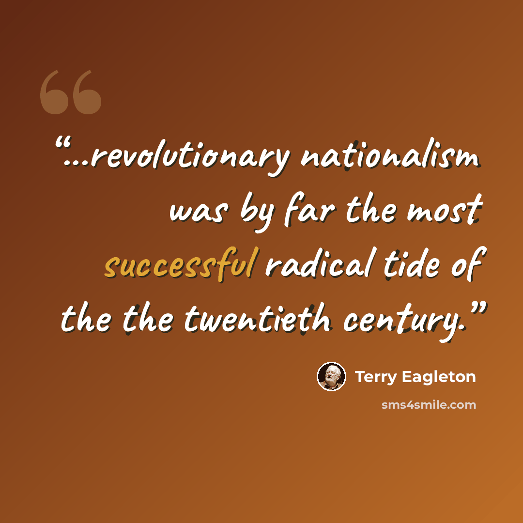 “...revolutionary nationalism was by far the most successful radical tide of the the twentieth century.” quote by Terry Eagleton