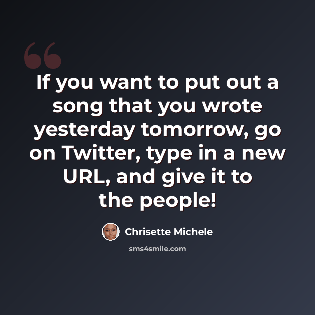 “If you want to put out a song that you wrote yesterday tomorrow, go on Twitter, type in a new URL, and give it to the people!” quote by Chrisette Michele