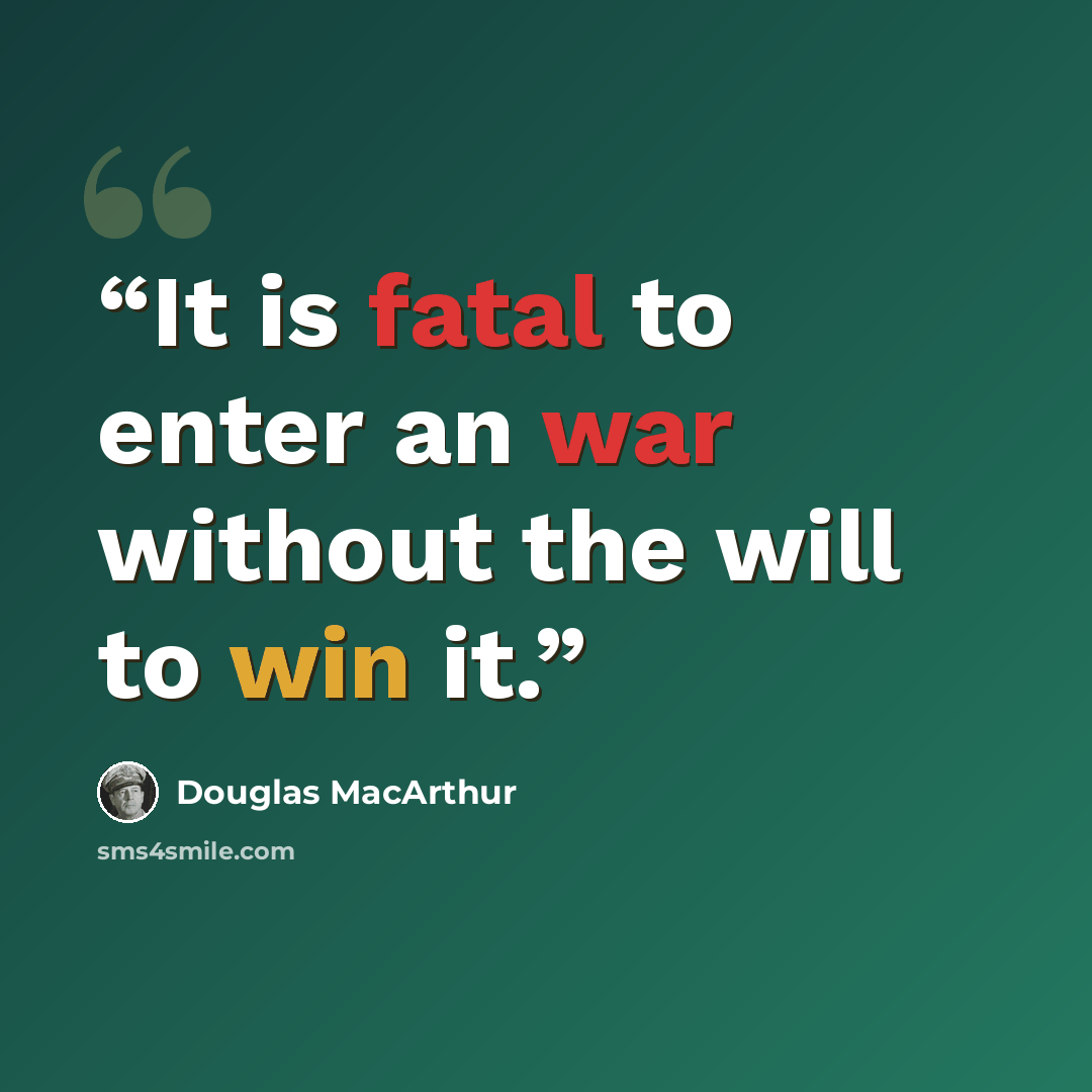 “It is fatal to enter an war without the will to win it.” quote by Douglas MacArthur