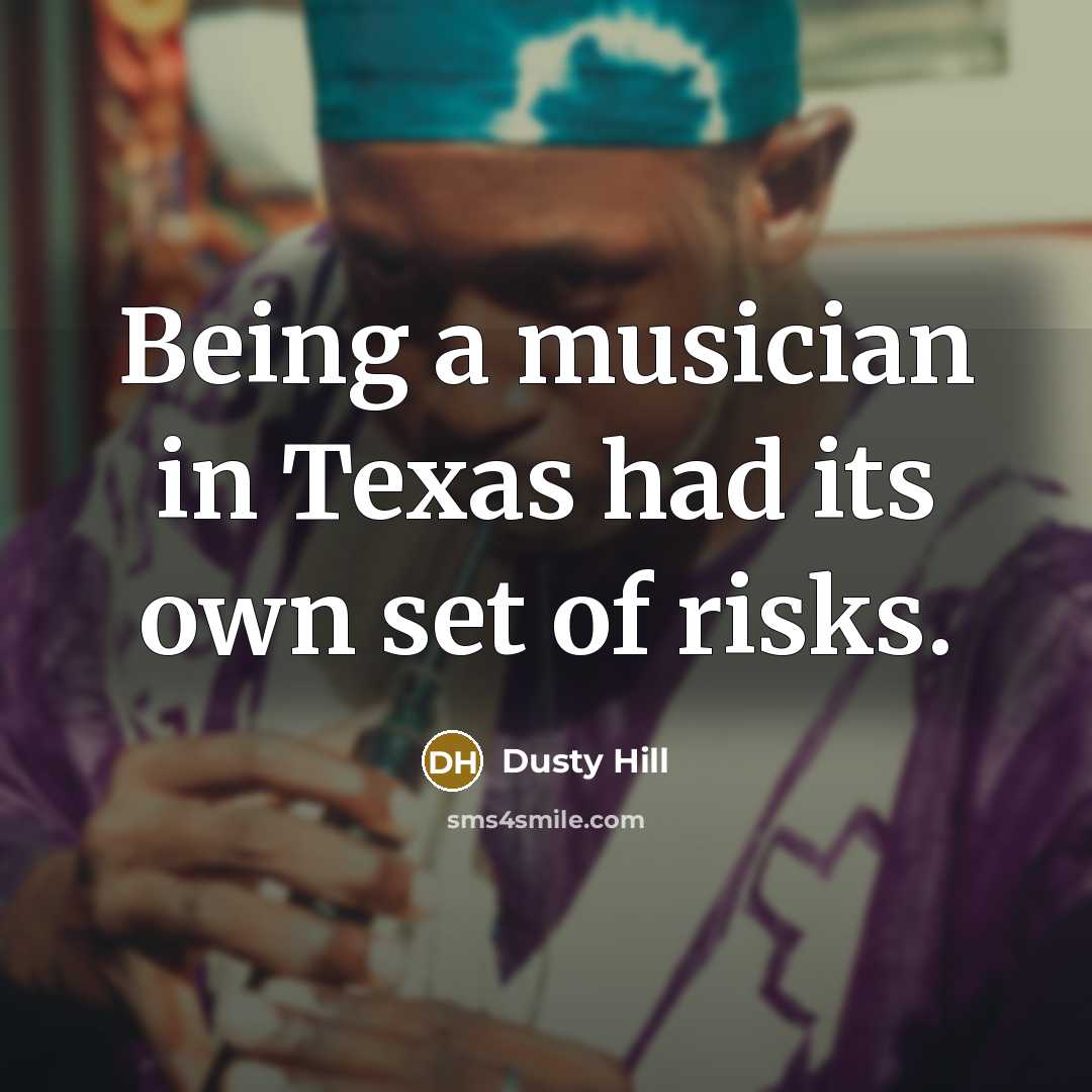 “Being a musician in Texas had its own set of risks.” quote by Dusty Hill