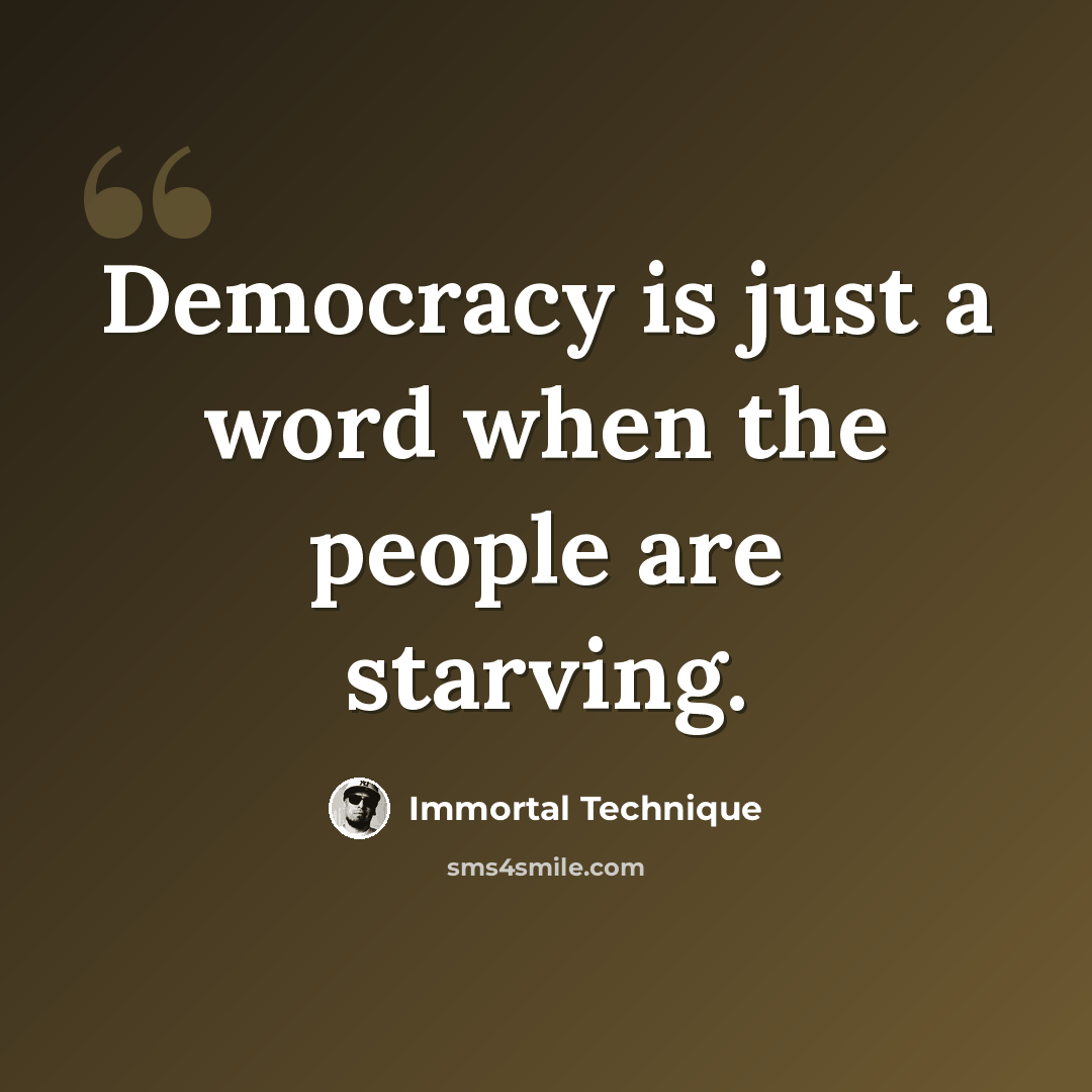 “Democracy is just a word when the people are starving.” quote by Immortal Technique