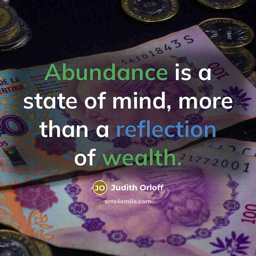“Abundance is a state of mind, more than a reflection of wealth.” quote by Judith Orloff