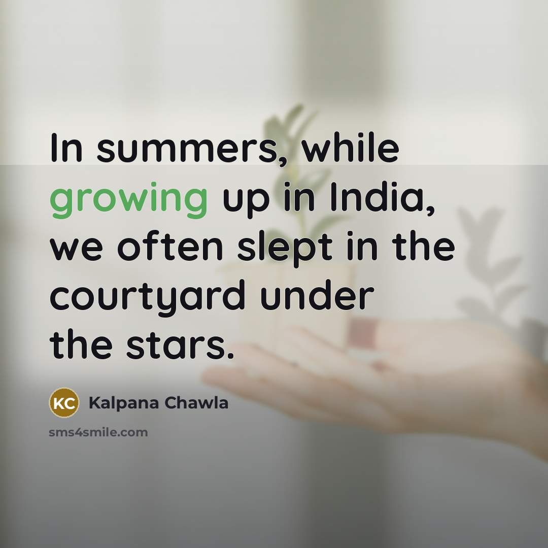 “In summers, while growing up in India, we often slept in the courtyard under the stars.” quote by Kalpana Chawla
