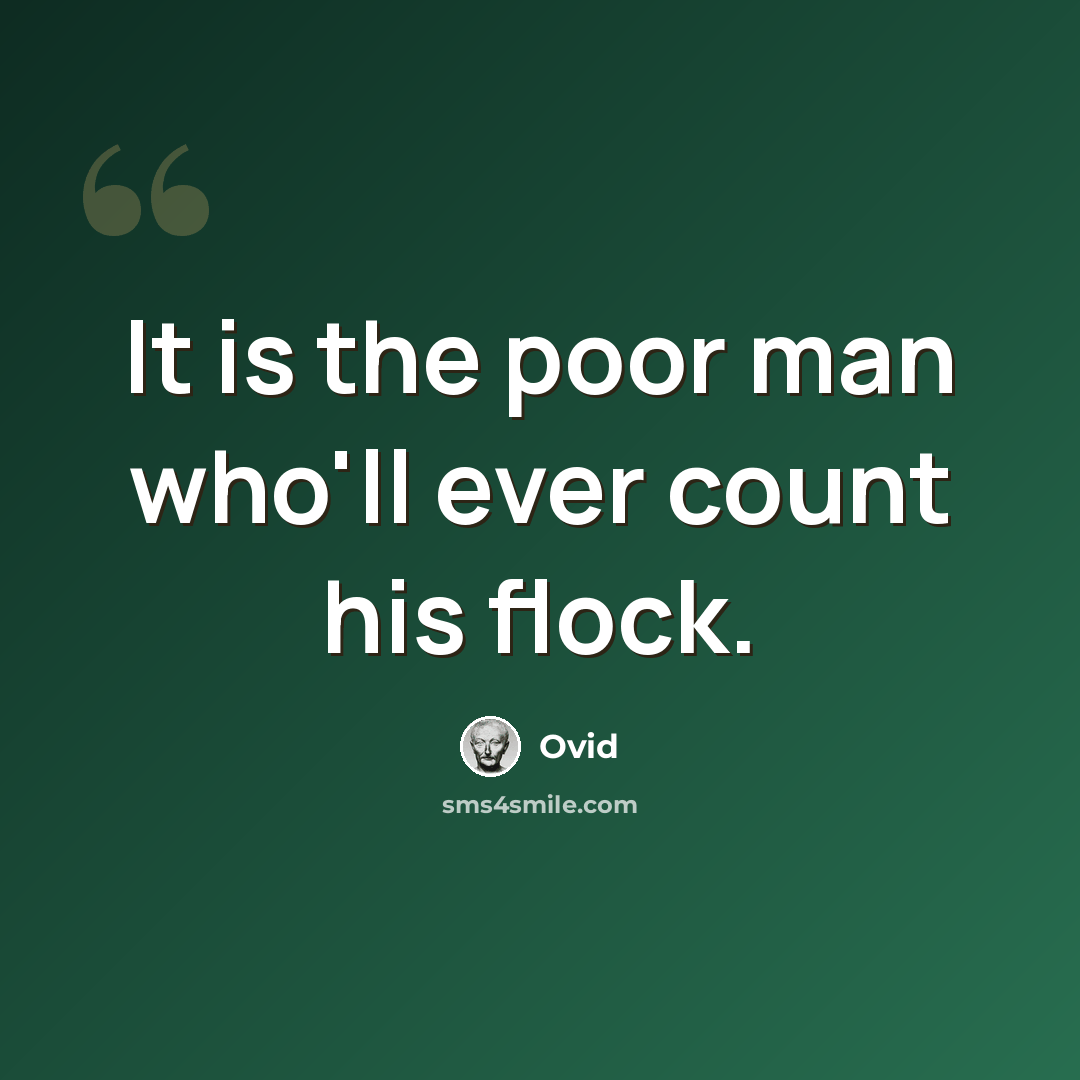 “It is the poor man who'll ever count his flock.” quote by Ovid