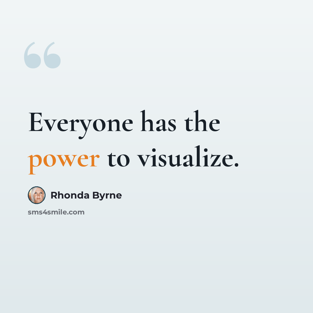 “Everyone has the power to visualize.” quote by Rhonda Byrne
