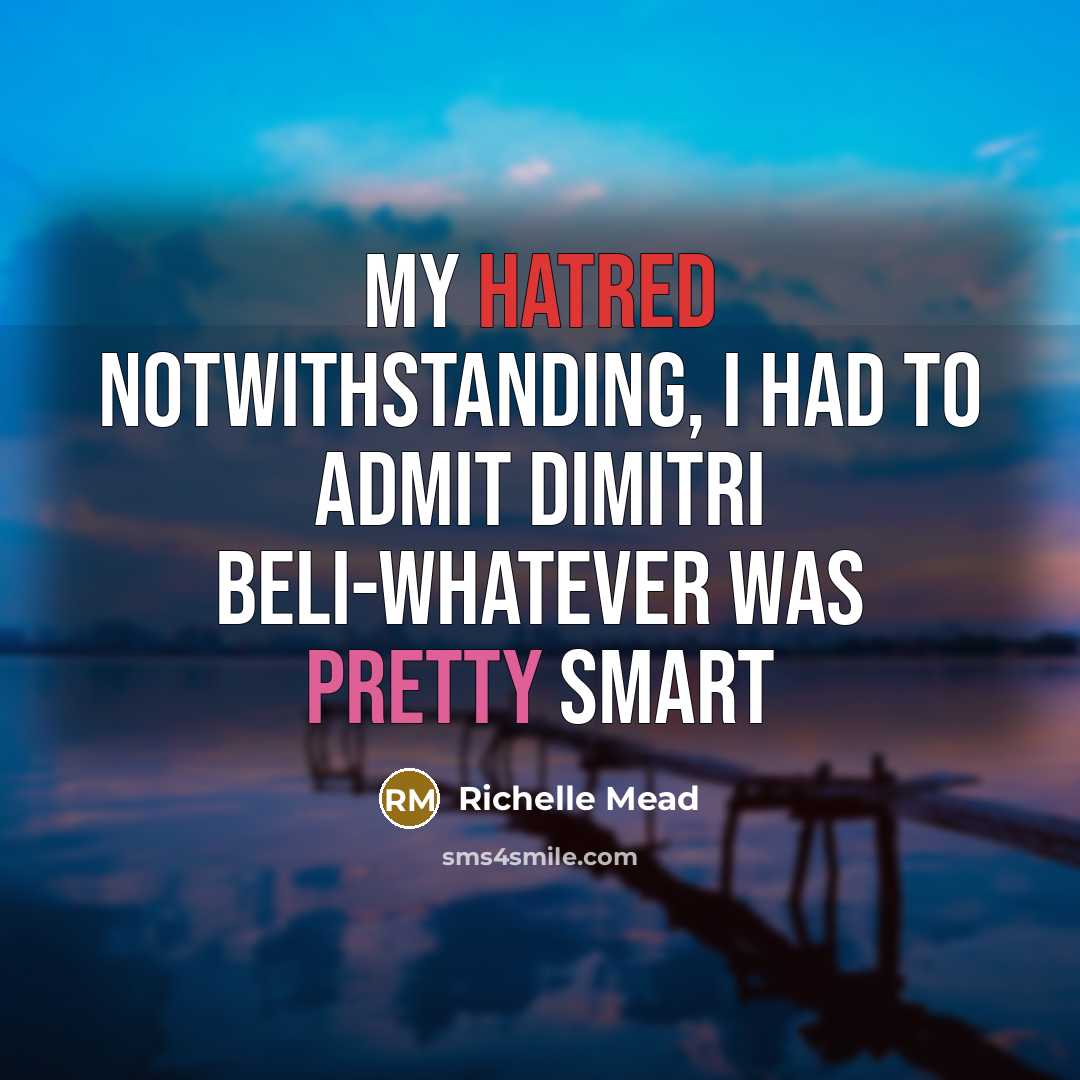 “My hatred notwithstanding, I had to admit Dimitri Beli-whatever was pretty smart” quote by Richelle Mead