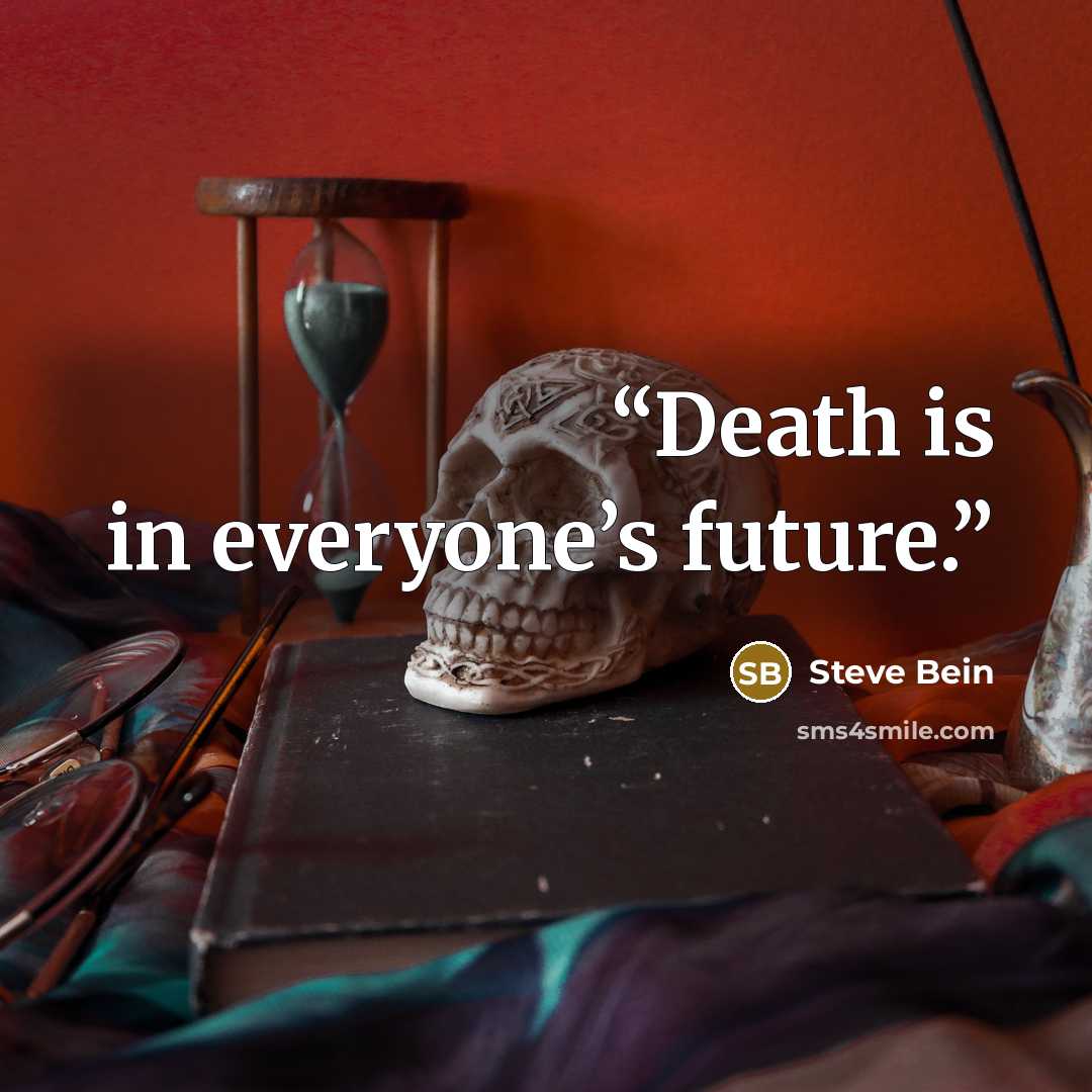 “Death is in everyone’s future.” quote by Steve Bein