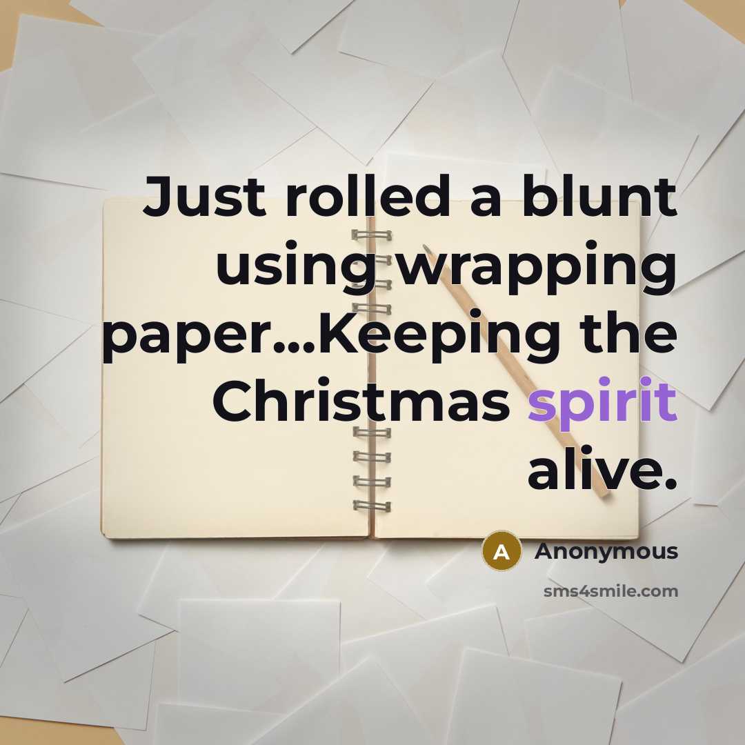 “Just rolled a blunt using wrapping paper...Keeping the Christmas spirit alive.” quote by Anonymous