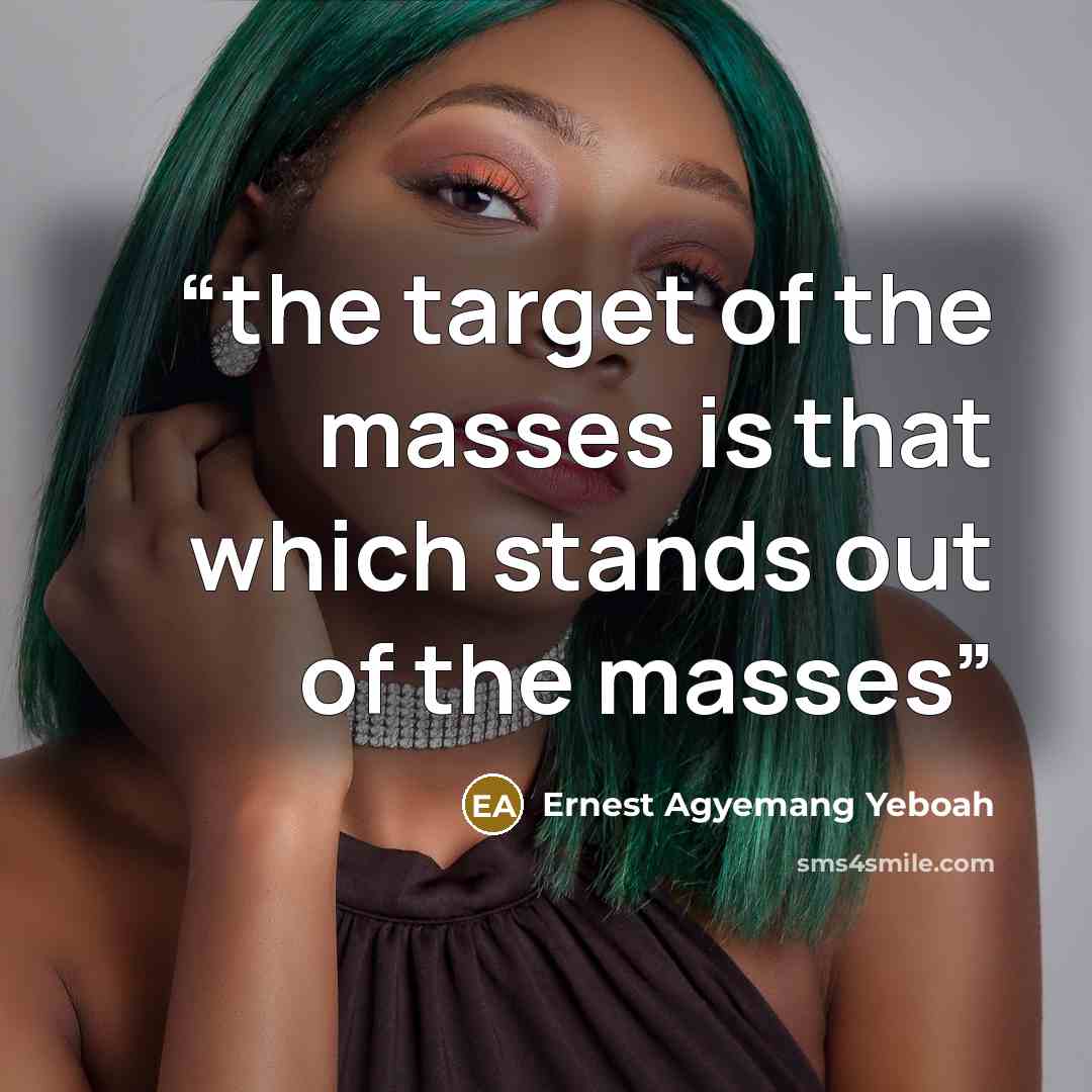 “the target of the masses is that which stands out of the masses” quote by Ernest Agyemang Yeboah