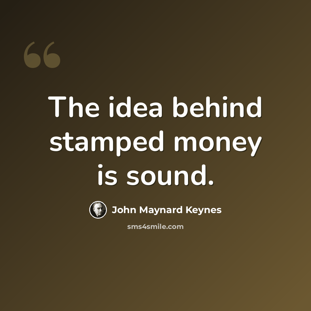 “The idea behind stamped money is sound.” quote by John Maynard Keynes