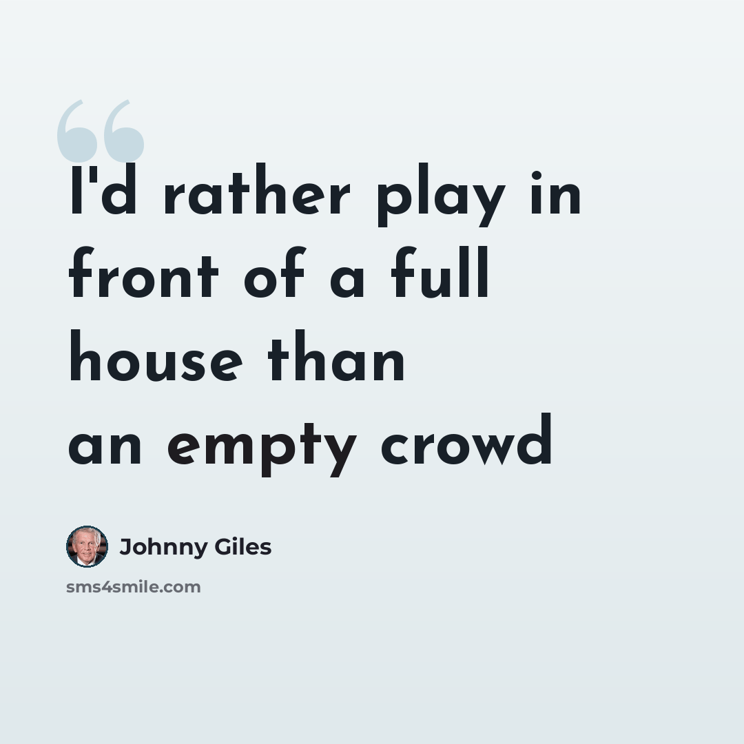“I'd rather play in front of a full house than an empty crowd” quote by Johnny Giles