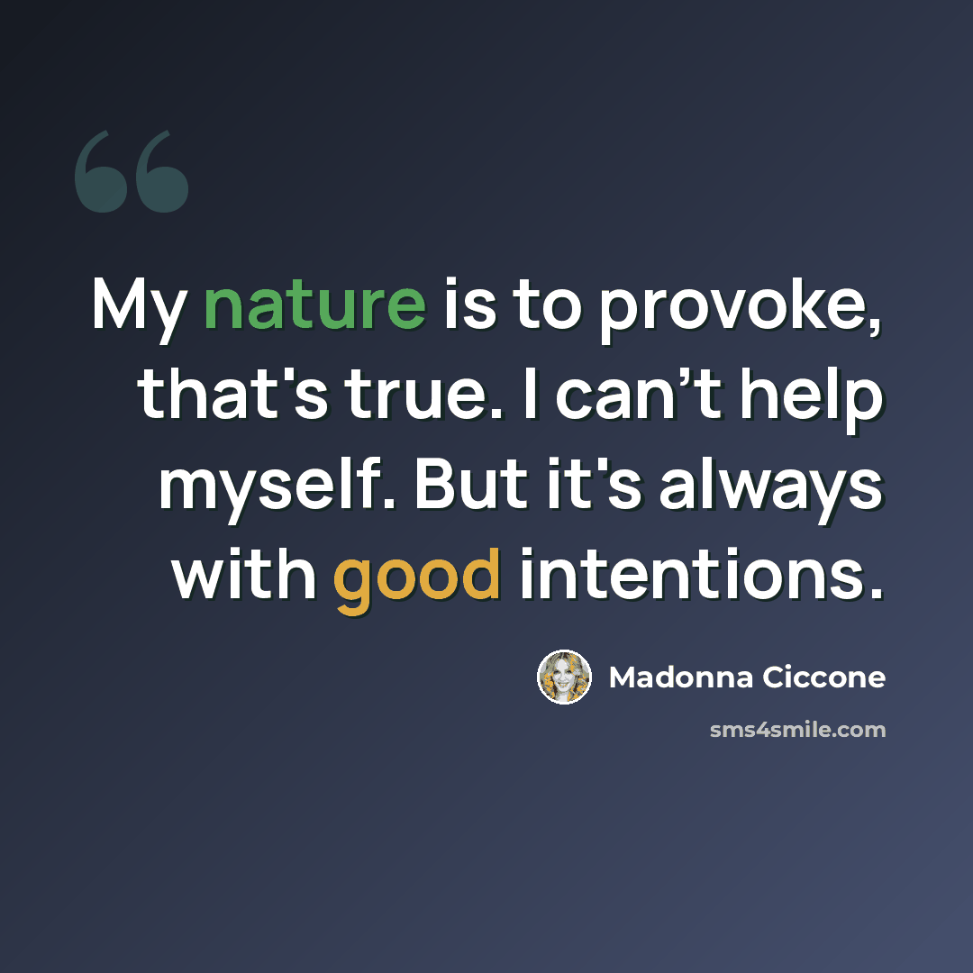 “My nature is to provoke, that's true. I can't help myself. But it's always with good intentions.” quote by Madonna Ciccone