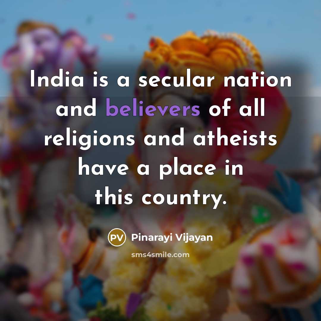 “India is a secular nation and believers of all religions and atheists have a place in this country.” quote by Pinarayi Vijayan