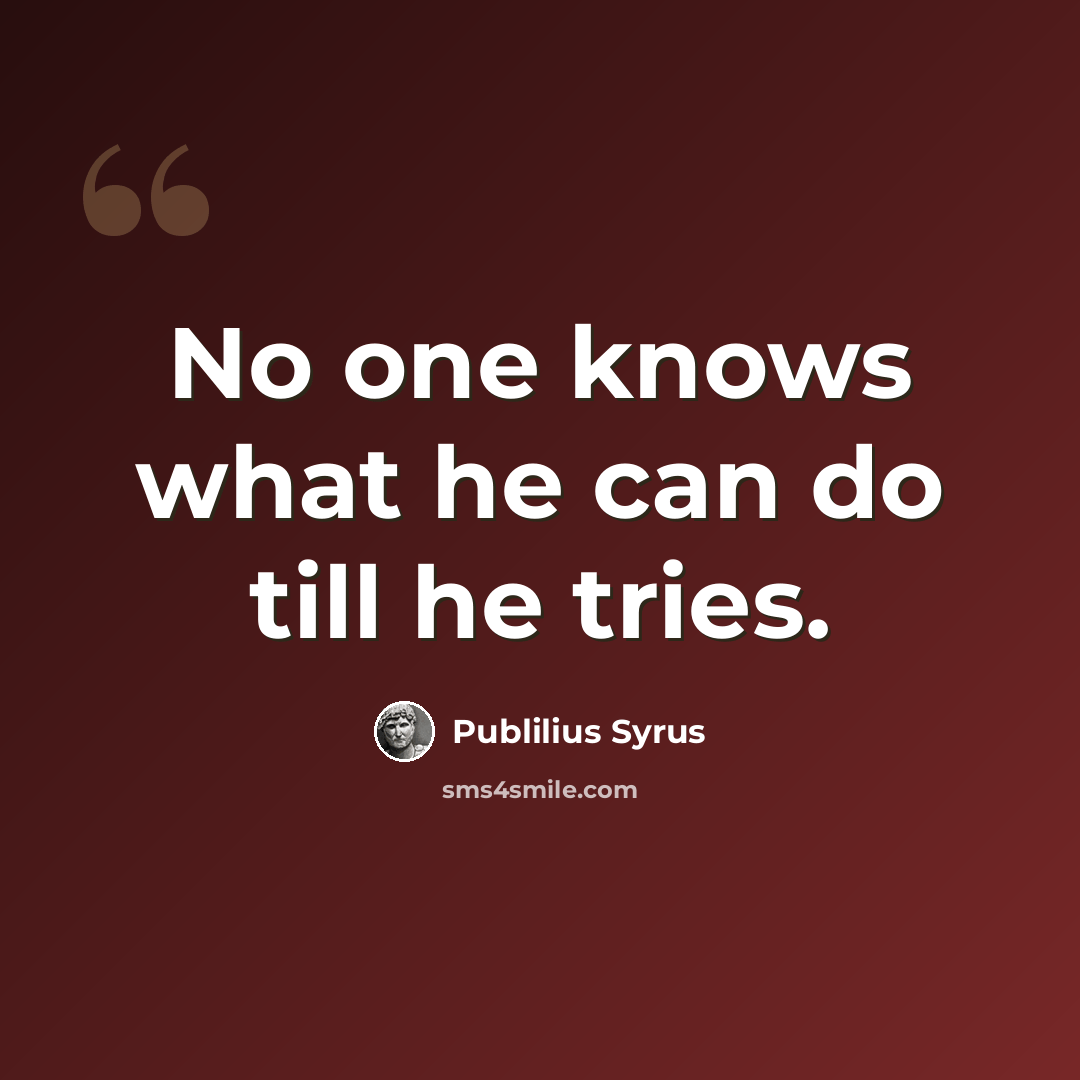 “No one knows what he can do till he tries.” quote by Publilius Syrus