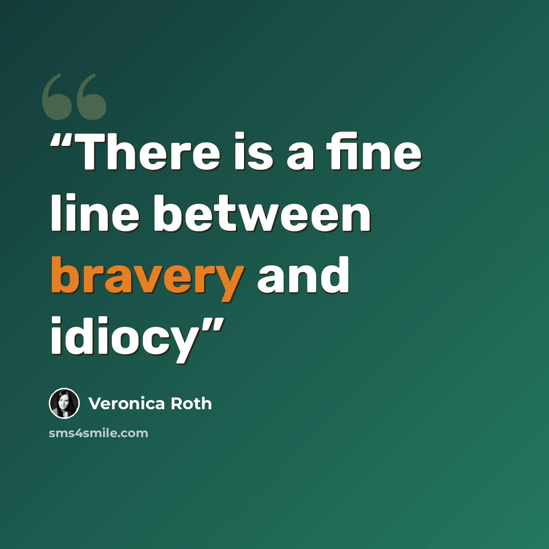 “There is a fine line between bravery and idiocy” quote by Veronica Roth