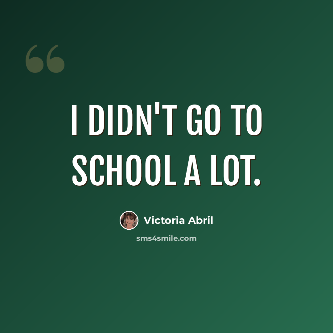 “I didn't go to school a lot.” quote by Victoria Abril