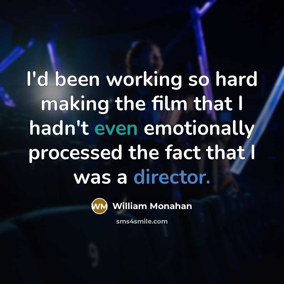 “I'd been working so hard making the film that I hadn't even emotionally processed the fact that I was a director.” quote by William Monahan