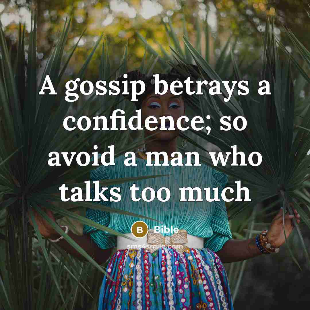 “A gossip betrays a confidence; so avoid a man who talks too much” quote by Bible