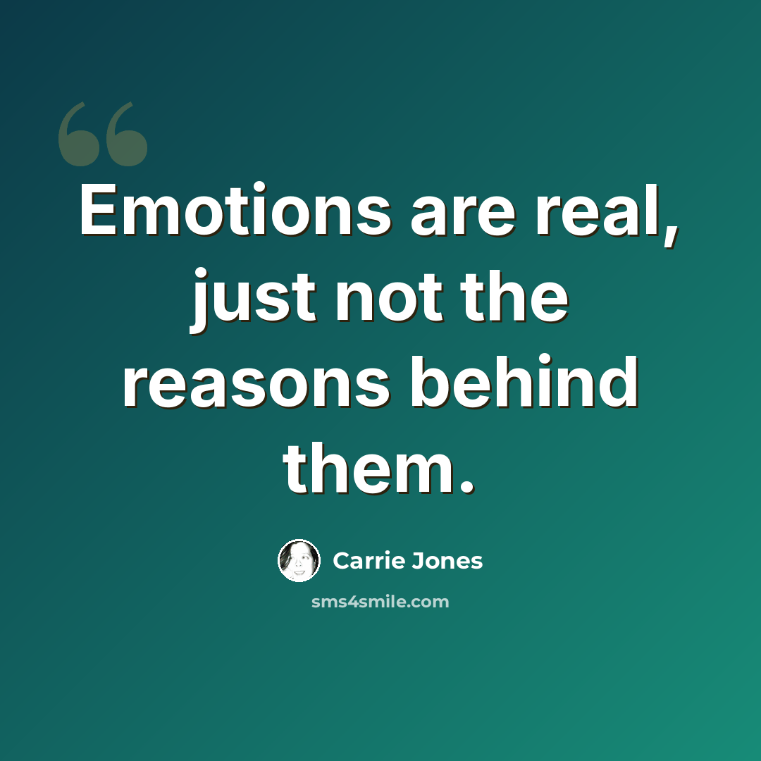 “Emotions are real, just not the reasons behind them.” quote by Carrie Jones