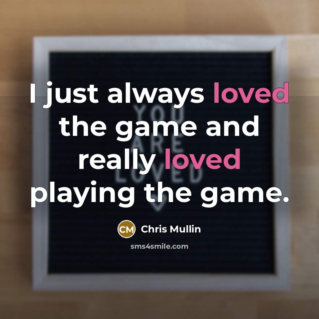 “I just always loved the game and really loved playing the game.” quote by Chris Mullin