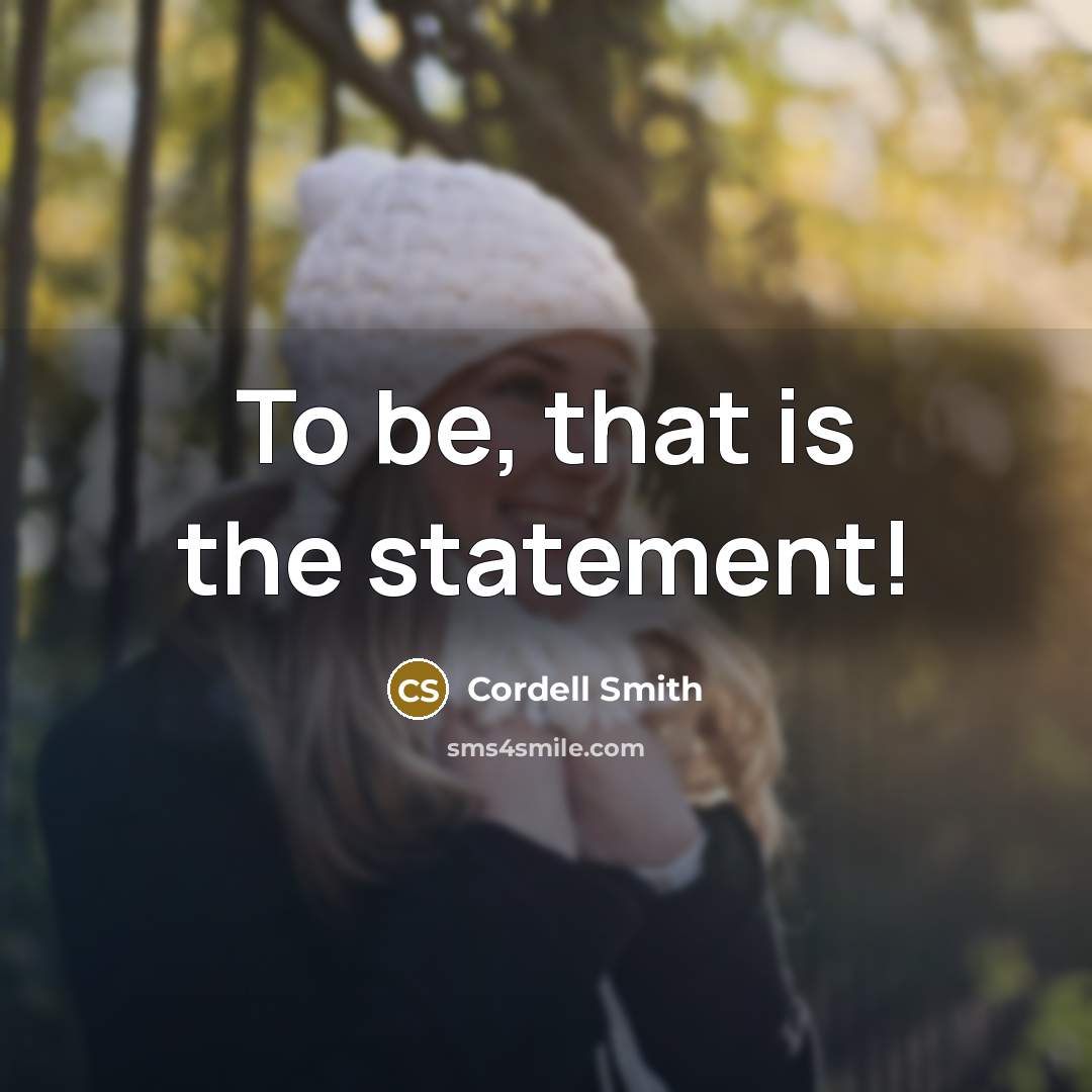 “To be, that is the statement!” quote by Cordell Smith