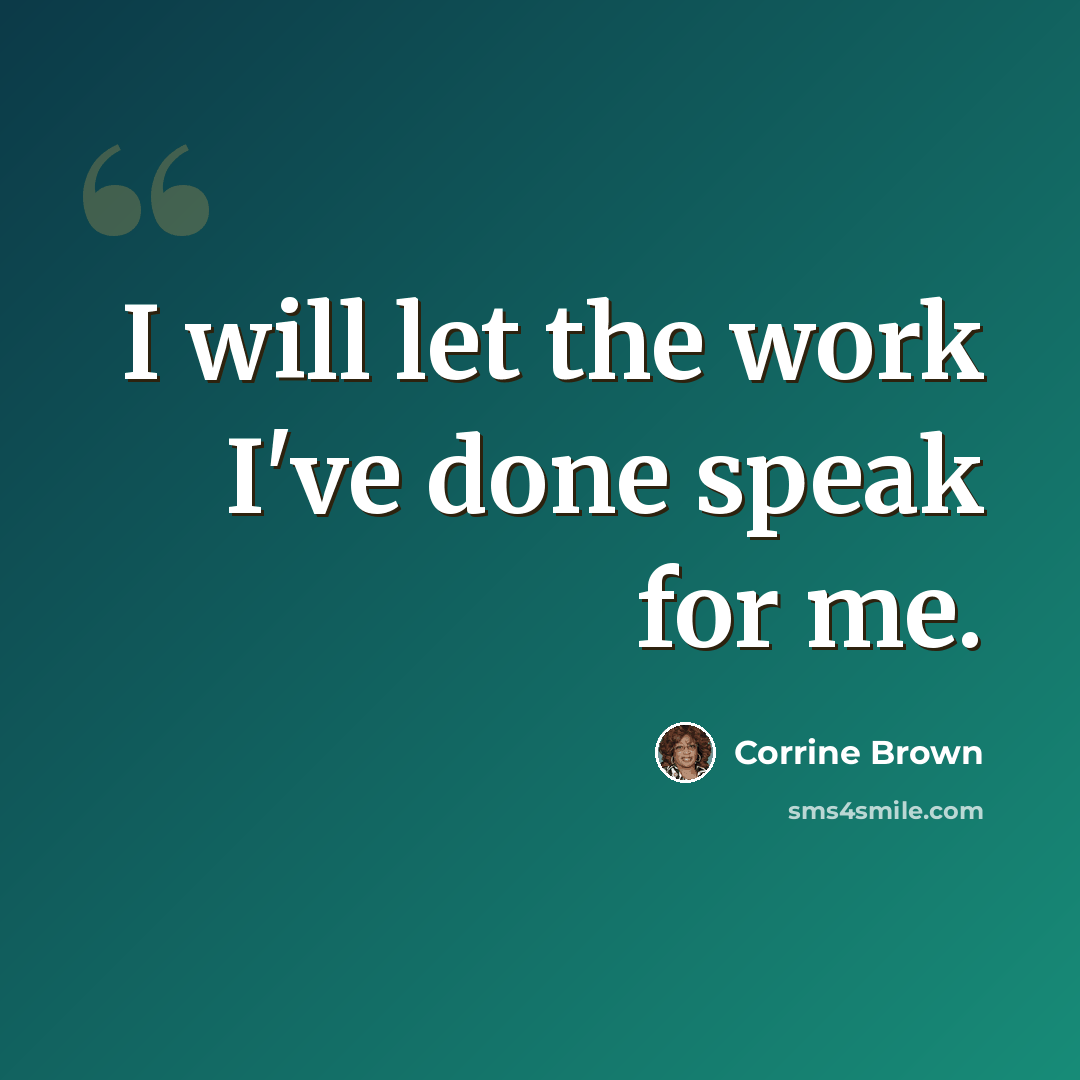 “I will let the work I've done speak for me.” quote by Corrine Brown