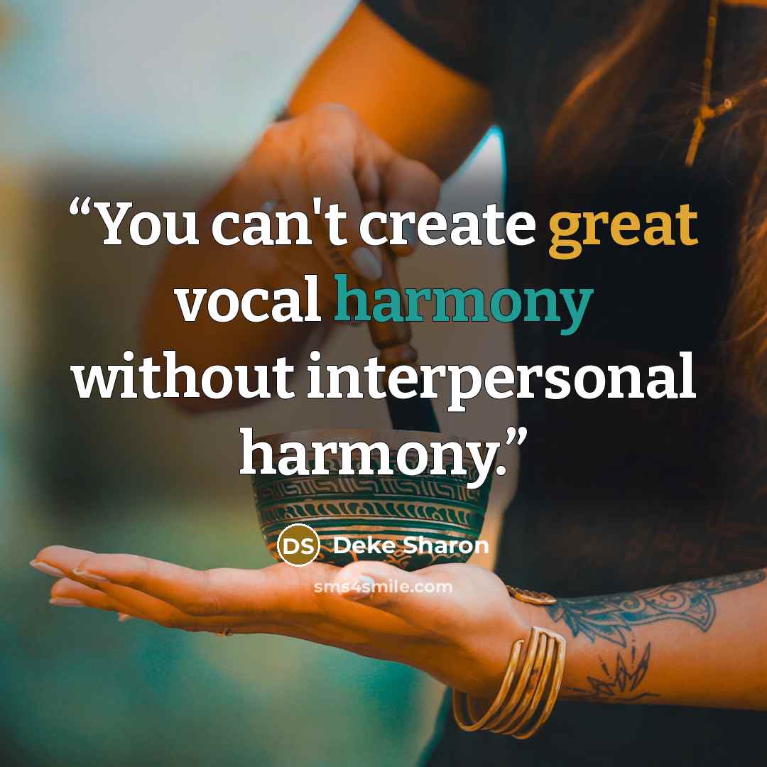 “You can't create great vocal harmony without interpersonal harmony.” quote by Deke Sharon
