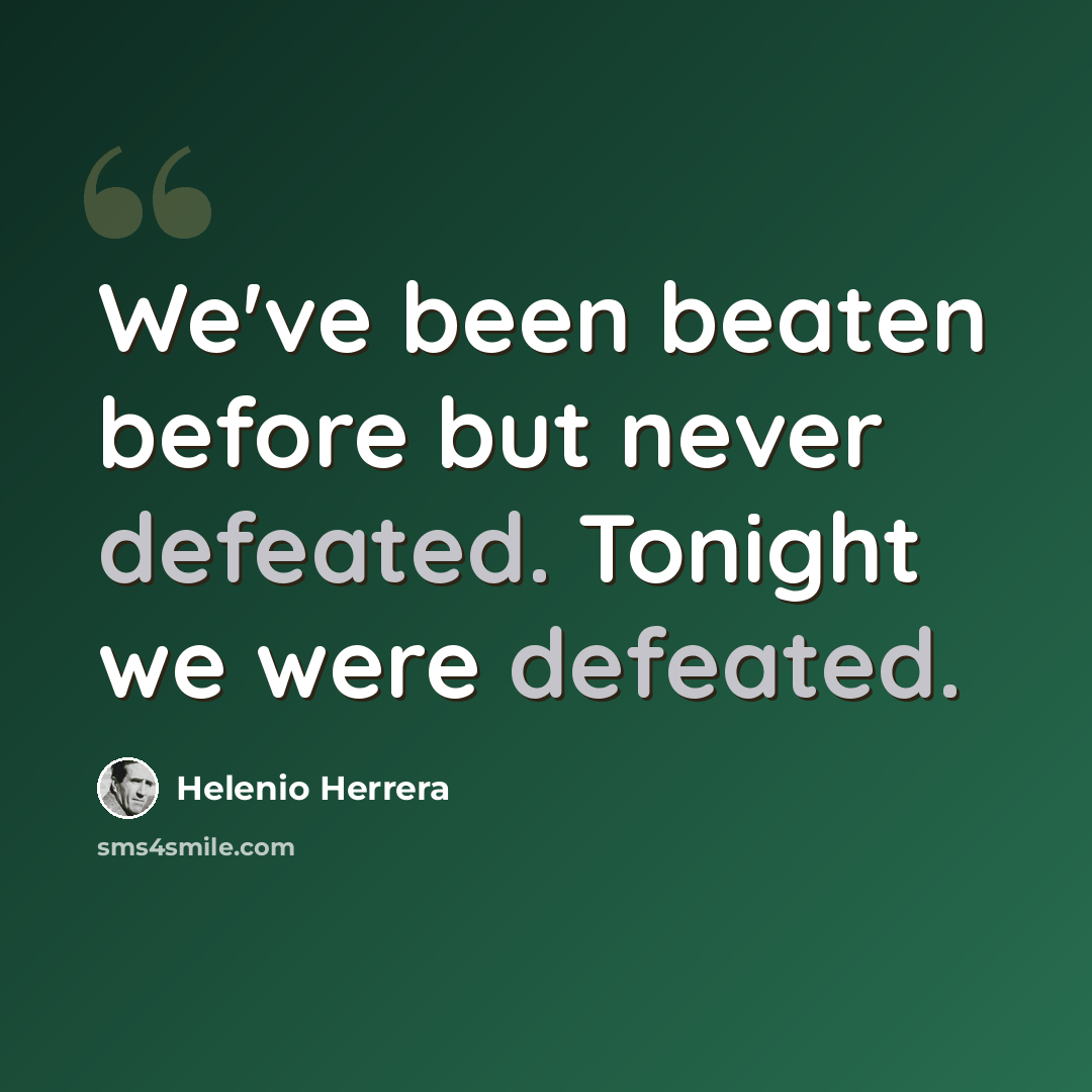 “We've been beaten before but never defeated. Tonight we were defeated.” quote by Helenio Herrera