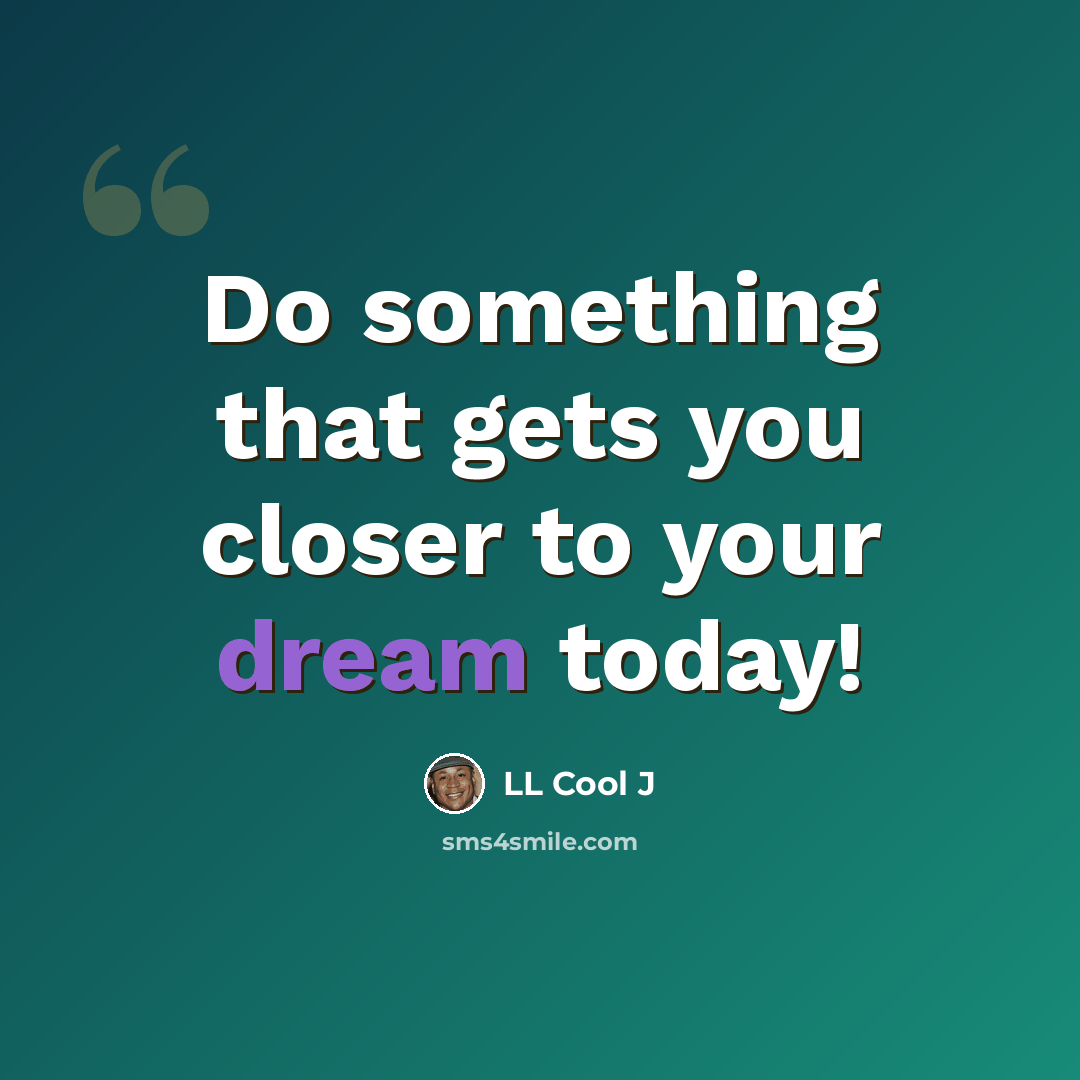 “Do something that gets you closer to your dream today!” quote by LL Cool J
