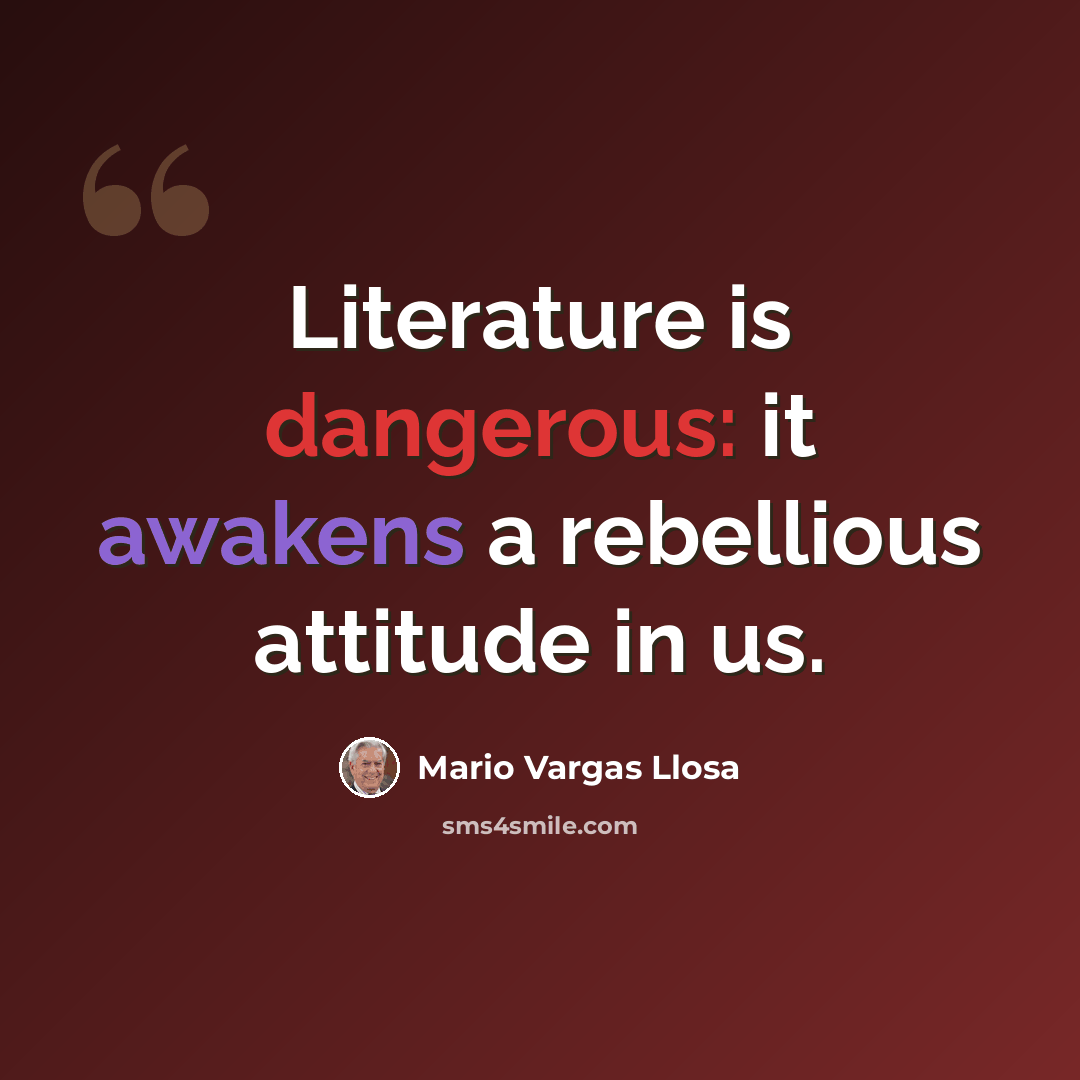 “Literature is dangerous: it awakens a rebellious attitude in us.” quote by Mario Vargas Llosa