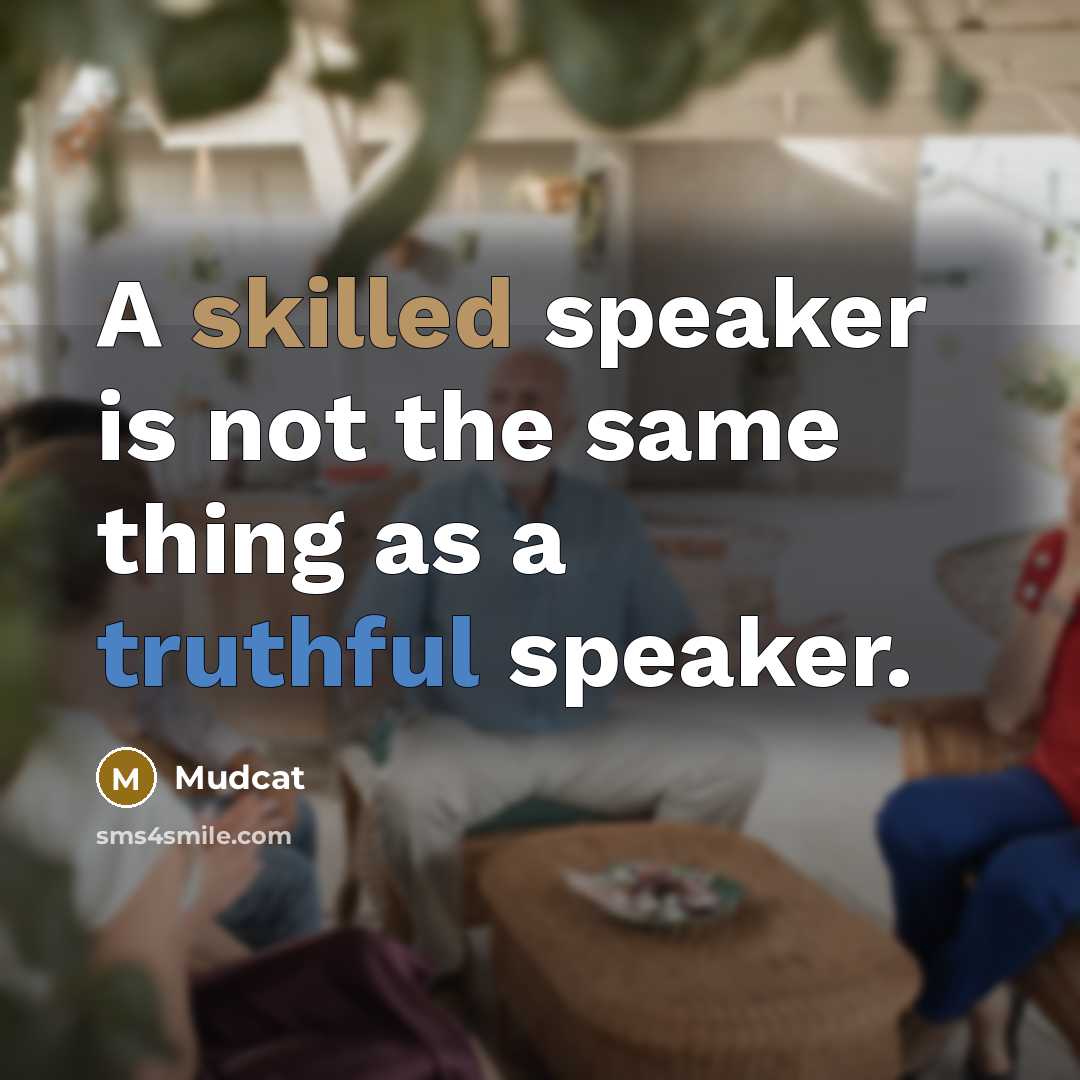 “A skilled speaker is not the same thing as a truthful speaker.” quote by Mudcat