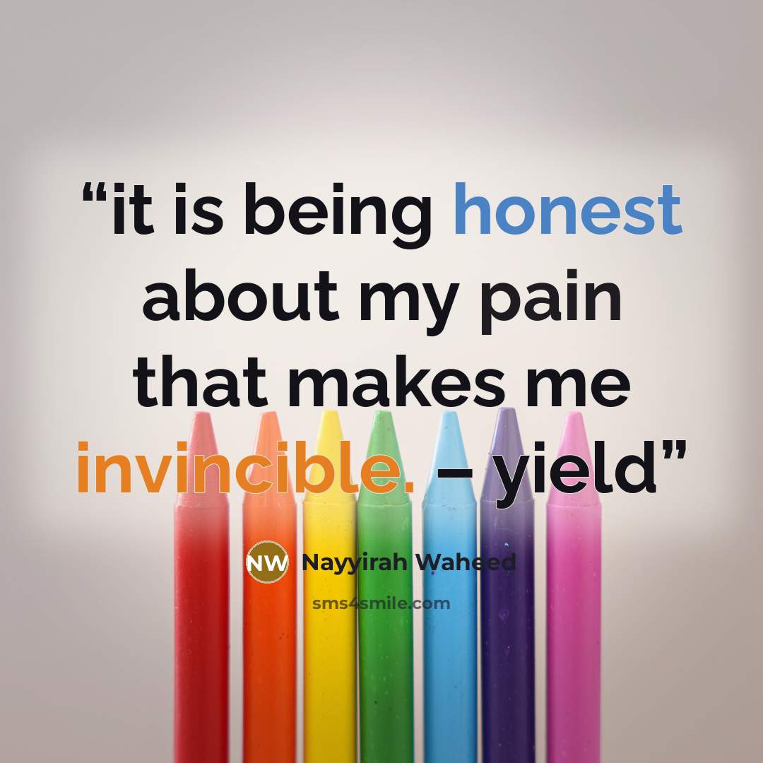 “it is being honest about my pain that makes me invincible. – yield” quote by Nayyirah Waheed
