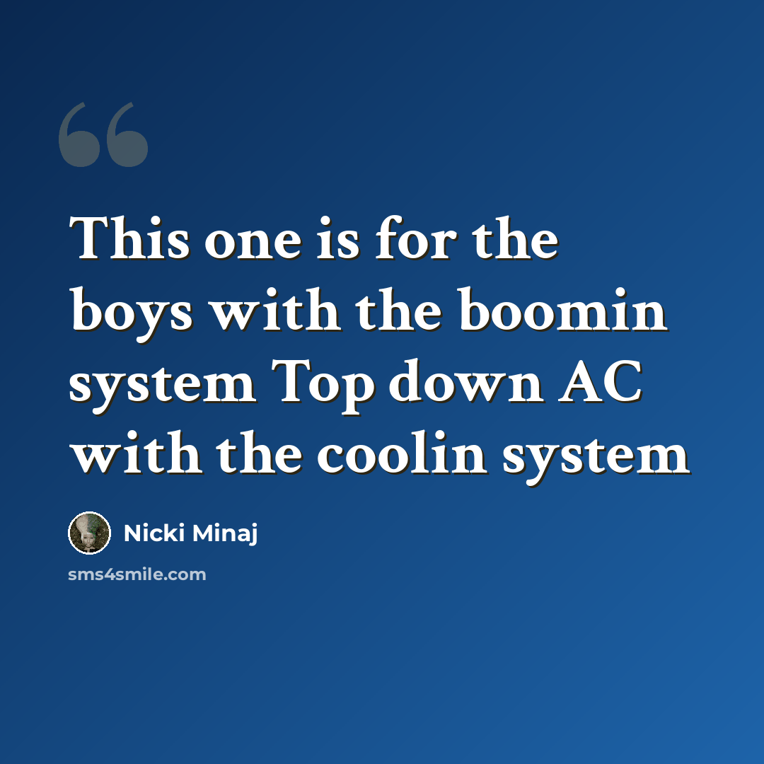“This one is for the boys with the boomin system Top down AC with the coolin system” quote by Nicki Minaj