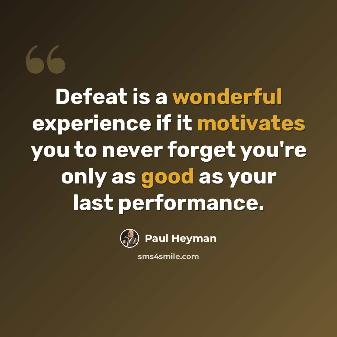 “Defeat is a wonderful experience if it motivates you to never forget you're only as good as your last performance.” quote by Paul Heyman