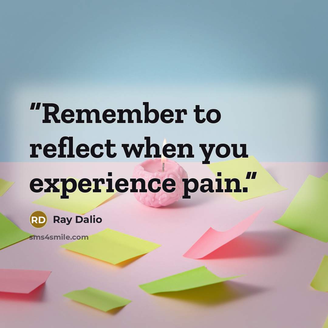 “Remember to reflect when you experience pain.” quote by Ray Dalio