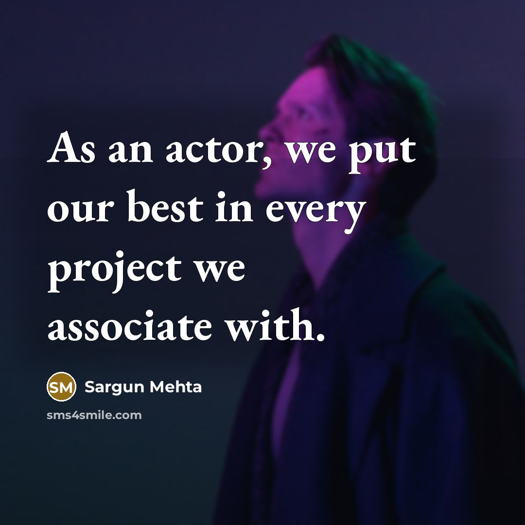 “As an actor, we put our best in every project we associate with.” quote by Sargun Mehta