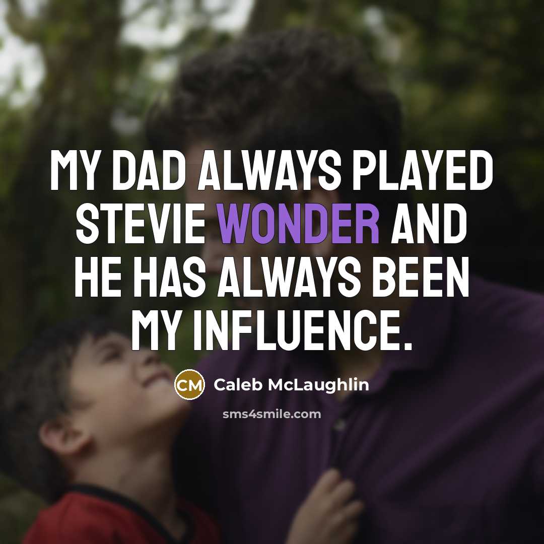 “My dad always played Stevie Wonder and he has always been my influence.” quote by Caleb McLaughlin