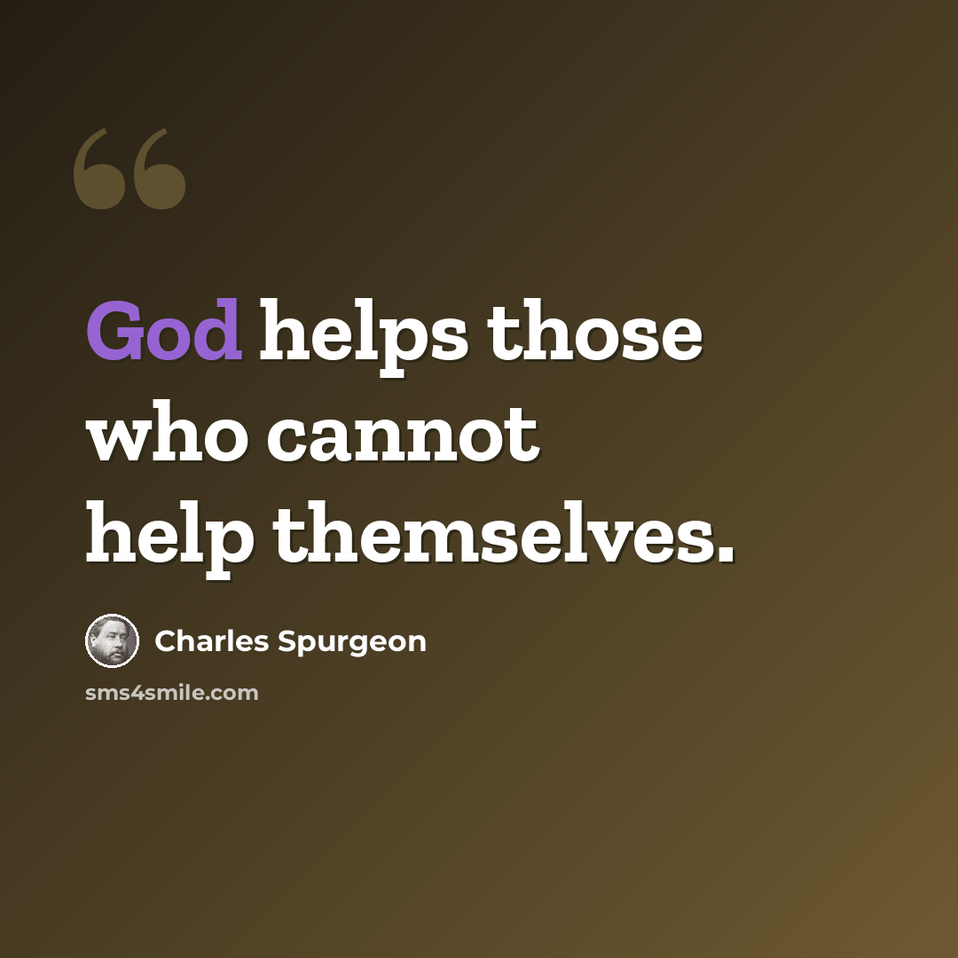 “God helps those who cannot help themselves.” quote by Charles Spurgeon