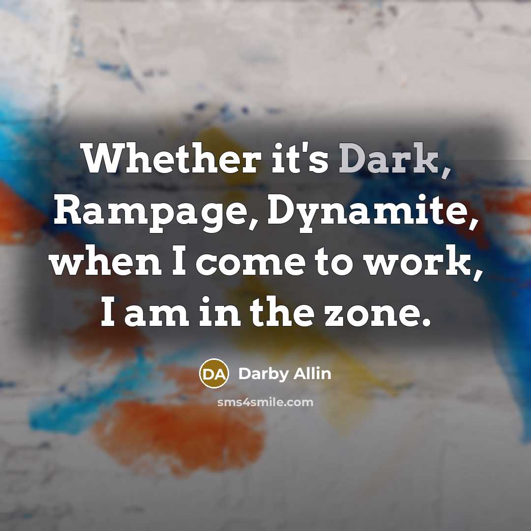“Whether it's Dark, Rampage, Dynamite, when I come to work, I am in the zone.” quote by Darby Allin